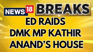 ED Conducts Raids Linked to DMK MP Kathir Anand in Vellore, Tamil Nadu | English News | News18