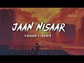 jaan nisaar slowed reverb arijit singh 69 editz by