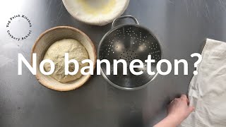 No banneton (proving basket)? Use a colander instead