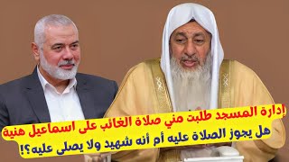 إدارة المسجد طلبت مني صلاة الغائب على اسماعيل هنـ.ـية هل يجوز الصلاة عليه أم أنه شهيد ولا يصلى عليه؟