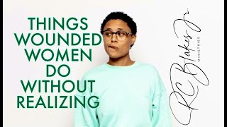 THINGS WOUNDED WOMEN DO WITHOUT REALIZING by RC Blakes