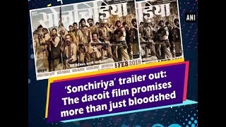 ‘Sonchiriya’ trailer out: The dacoit film promises more than just bloodshed