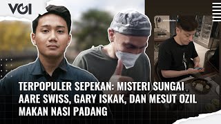 Terpopuler Sepekan: Misteri Sungai Aare Swiss, Gary Iskak, dan Mesut Ozil Makan Nasi Padang