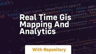 Real time gis mapping and analytics
