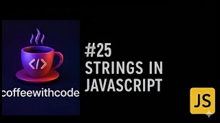 #25 Strings in JavaScript Explained | Web Development Course (2025)