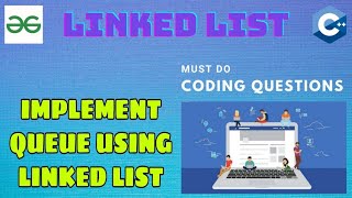 Linked List 15: Implement queue using Linked list | Must Do Coding Questions | GeeksForGeeks