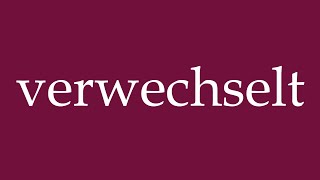 How to Pronounce ''verwechselt'' (mixed up) Correctly in German