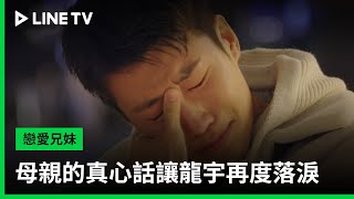 【戀愛兄妹】EP07精華：媽媽的真心話讓龍宇又再度落淚啦| LINE TV 共享追劇生活