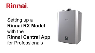 Setting up a Rinnai RX Model with the Rinnai Central App for Professionals