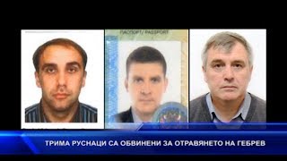 Трима руснаци са обвинени за отравянето на Гебрев