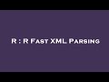 R : R Fast XML Parsing