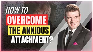 How To Overcome The Anxious Attachment