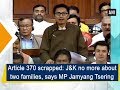 Article 370 scrapped: J&K no more about two families, says MP Jamyang Tsering