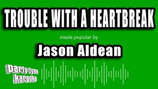 Jason Aldean - Trouble With A Heartbreak (Karaoke Version)