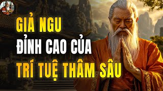 GIẢ NGU Đỉnh Cao Của TRÍ TUỆ nghe để SỐNG KHÔN THÔNG TUỆ | Cổ Nhân Dạy Cách Sống | Radio Cổ Nhân