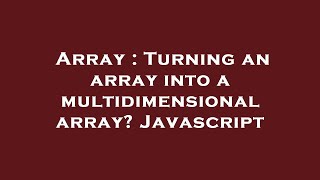 Array : Turning an array into a multidimensional array? Javascript
