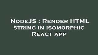 NodeJS : Render HTML string in isomorphic React app