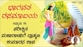 ಭಾಗವತ ರಸಮಾಲಯ | ಪರೀಕ್ಷಿತ ಮಹಾರಾಜನಿಗೆ ಬ್ರಾಹ್ಮಣ ಕುಮಾರನ ಶಾಪ | ಅಧ್ಯಾಯ -18 |  ದಿನ18 | Bhagavatha Rasamalaya