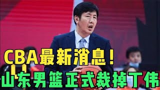 CBA最新消息！山东男篮正式裁掉丁伟，时德帅续约，王子瑞离队！