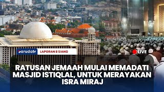 🔴 Ratusan jemaah mulai memadati Masjid Istiqlal, untuk merayakan Isra Miraj | LAPORAN 8 SIANG