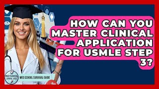 How Can You Master Clinical Application For USMLE Step 3? - Med School Survival Guide