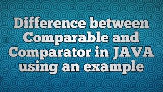 Difference between Comparable and Comparator in JAVA using an example