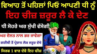 ਵਿਆਹ ਤੋਂ ਪਹਿਲਾਂ ਪਿਓ ਆਪਣੀ ਧੀ ਨੂੰ ਇਹ ਚੀਜ਼ ਜ਼ਰੂਰ ਲੈ ਕੇ ਦੇਣ latest Gurbani katha vichar