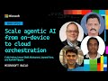 Scale agentic AI from on-device to cloud orchestration | BRKSP92
