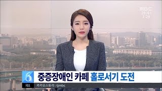 [대전MBC뉴스]중증장애인 카페, 아름다운 홀로서기