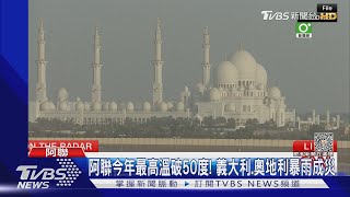 阿聯今年最高溫飆破50度! 義大利.奧地利卻暴雨成災｜TVBS新聞 @TVBSNEWS01