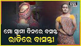 ମୋ ସ୍ୱାମୀ ପୁରୁଷ ବେଶ ଧରି ନାରୀ ସହ ସମ୍ପର୍କ ରଖନ୍ତି ,ନାରୀ ବେଶ ଧରି ପୁରୁଷ ସହ ସମ୍ପର୍କ ରଖନ୍ତି