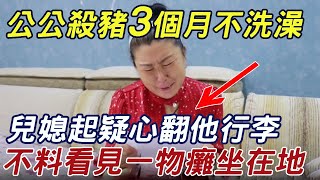 公公殺豬3個月不洗澡，兒媳嫌臭將他趕走，豈料翻開他行李一看卻崩潰了！ |三味書屋