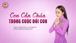 CON CẦN CHÚA TRONG CUỘC ĐỜI CON | I Need You In My Life | CS: TINA NGỌC NỮ | SONGHYVONGTV [4K MV]