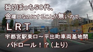 独りぼっち５０代、金曜日なのにすることが無いので、LRT宇都宮駅東口～平出町車両基地間 パトロール！？（上り）