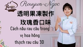 卞柔勻 ,果凍少奶奶 ,透明果凍坯體製作,cach nau rau cau trong thach 3d vi hoa hong ,玫瑰花香口味