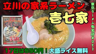 立川の横浜家系ラーメン「壱七家」毎月17日はラーメン550円！大盛無料！ライス無料！企業努力が素晴らしい資本系。