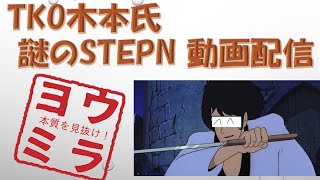 【ウラヨミ斬鉄剣】TKO 木本さんのSTEPN 動画投稿の真意は!?