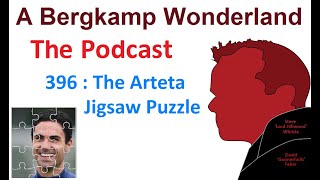 Podcast 396 : The Arteta Jigsaw Puzzle *An Arsenal Podcast