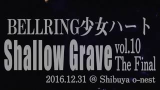 BELLRING少女ハート／Shallow Grave vol.10  the final （2016.12.31 @ 渋谷o-nest）