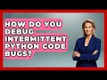 How Do You Debug Intermittent Python Code Bugs? - Python Code School