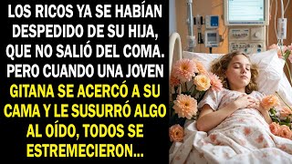 Los ricos ya se habían despedido de su hija,que no salió del coma. Pero cuando una joven gitana...