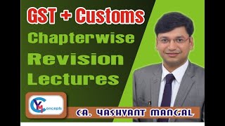 Chapter 5 - Revision Of CA Final IDT(GST+Customs) Full Course By CA Yashvant Mangal For May19