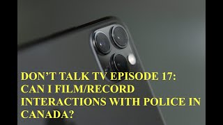 Don't Talk TV Episode 17 Can I Record Police in Canada?