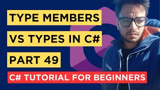 C# - Part 49 - Types vs Type Members - Tutorial For Beginners