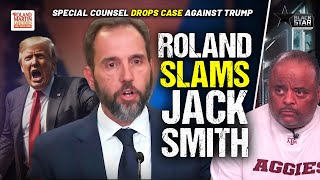 'Stupid, BS'! Roland RIPS Jack Smith Move To DISMISS Trump Case