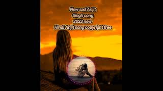 New sad Arijit Singh song 2023 new Hindi Arijit song copyright free#arijitsingh#viral