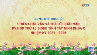 🛑Trực tiếp Phiên chất vấn và trả lời chất vấn Kỳ họp thứ 16 HĐND tỉnh khóa X, nhiệm kỳ 2021-2026