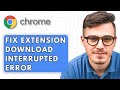 How To Fix Google Chrome Extension Download Interrupted Error [2025 Guide]