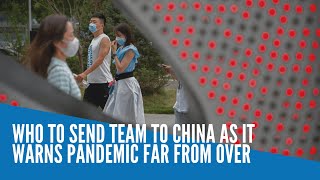 WHO to send team to China as it warns pandemic far from over