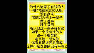 佛言佛语：为什么这辈子有钱的人他的福德就比较大呢？没有办法。那是因为他上一辈子做了善事，种了福田，所以他这一辈子就有钱。如果一个很有钱的人跟一个很苦的老百姓一起双修，你看看是谁容易修成？